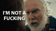 an older man with a beard says " i 'm not a fucking "