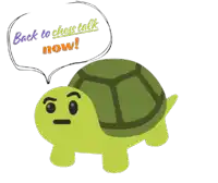 a turtle with a speech bubble that says " back to chess talk now "