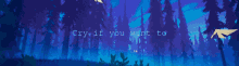 a painting of a forest with the words cry if you want to at the bottom