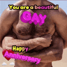 a picture of a shirtless man with the words " you are a beautiful gay happy anniversary " on his chest
