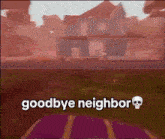 a video game says goodbye neighbor with a skull on it