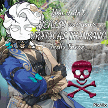 a picture of a man with a skull and crossbones next to him that says you didn t really use your critical thinking