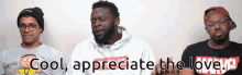 three men are standing next to each other with the words cool appreciate the love written on the bottom