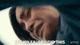 a close up of a person 's face with the words " it 's my fault i did this " below it