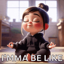 a little girl sits in a lotus position with the words " i 'mma be like " above her