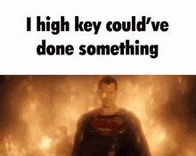 superman is standing in front of a fire with the words `` i high key could 've done something '' above him .