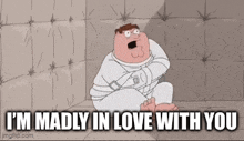 peter griffin from family guy is sitting in a prison cell and saying `` i 'm madly in love with you ''