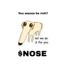 a sticker of a dog that says " you wanna be rich ? let me do it for you $ nose "