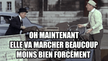 two men standing in front of a car with a caption that says oh maintenant elle va marcher beaucoup moins bien forcement