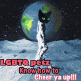 a picture of a cat on the moon that says ' lgbtq petz know how to cheer ya up ' on it