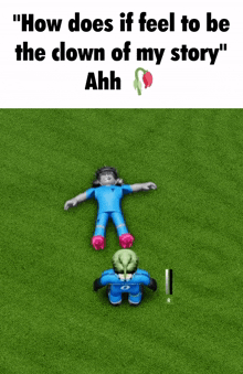 a poster that says " how does if feel to be the clown of my story ahh "
