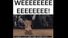 a cartoon drawing of a man with the words weeeeeee eeeeeee on it