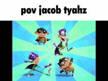 a group of cartoon characters are dancing with the caption pov jacob tyahz above them
