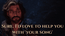 a picture of a man with a beard and the words sure i 'd love to help you with your song