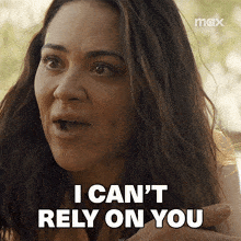 a woman says i can t rely on you