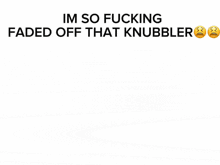 three bottles of wine with the words im so fucking faded off that knobbler