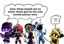 a speech bubble says wow these people are so weird thank god im the only normal person here and abble juice