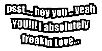 psst hey you yeah you !!! i absolutely freakin love