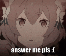 a girl with a bow in her hair says answer me pls .