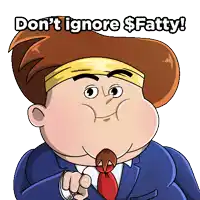 a cartoon character says " do n't ignore $ fatty " while pointing