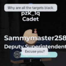 why are all the targets black pzk_iq cadet sammymaster258 deputy superintendent excuse you