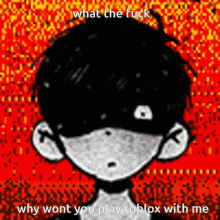 a black and white drawing of a boy with the words what the fuck why wont you play roblox with me below it