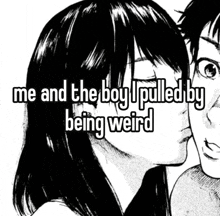 a black and white drawing of a boy and a girl with the words me and the boy pulled by being weird