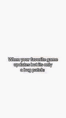 a blurred image of a woman with the words when your favorite game updates but it 's only a bug patch