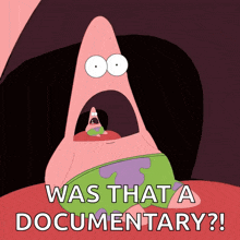 a cartoon of patrick star with his mouth open and the words " was that a documentary " below him