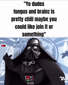 a picture of darth vader with a caption that says " yo dudes fungus and brainz is