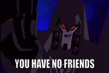 Megatron You Have No Friends GIF - Megatron You Have No Friends Transformers GIFs