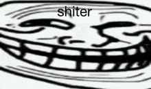 a black and white drawing of a troll face with the words ` ` shiter ` ` written on it .