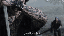 a tattooed man holding a sword with the words goodbye chat written below him
