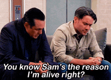two men sitting on a couch with the caption " you know sam 's the reason i 'm alive right ? "