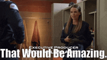 executive producer that would be amazing is written on a poster