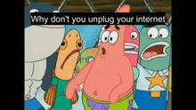 a group of cartoon characters are standing next to each other with the words why don 't you unplug your internet above them