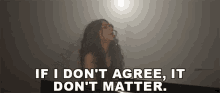 If I Dont Agree It Dont Matter GIF - If I Dont Agree It Dont Matter You Dont Listen To Me GIFs