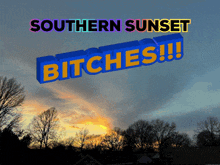 a picture of a sunset with the words southern sunset bitches !!!