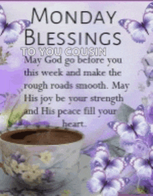 a monday blessing to you cousin may god go before you this week and make the rough roads smooth