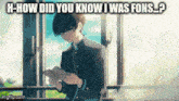 a man is sitting in front of a window reading a book with the caption " h-how did you know i was fons "