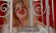 a woman behind bars with the words no i don t want no goddamn eggs