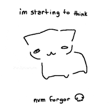a black and white drawing of a cat with the words i 'm starting to think nvm forgor below it