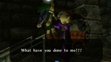 a screenshot of a video game with the words what have you done to me