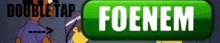 a green button that says double tap foenem on it