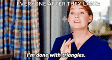 a nurse from grey 's anatomy is saying i 'm done with triangles