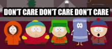 a poster with south park characters and the words " do n't care do n't care "