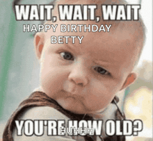 a baby making a funny face with the caption wait wait wait happy birthday betty you 're how old ?