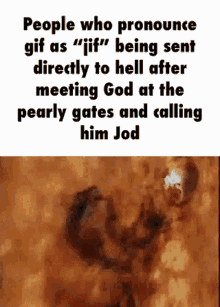 a meme about people who pronounce gif as ' jif ' being sent directly to hell