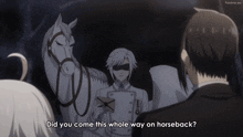 a man standing next to a horse with the words did you come this whole way on horseback