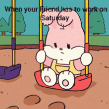 a cartoon of a bunny on a swing with the words when your friend has to work on saturday